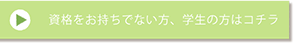  資格をお持ちでない方はコチラから