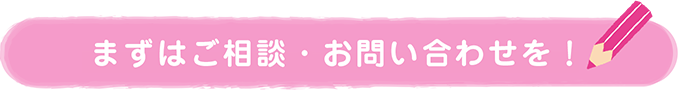 まずはご相談・お問い合わせを！