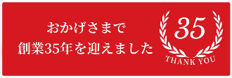 おかげさまで創業35年を迎えました
